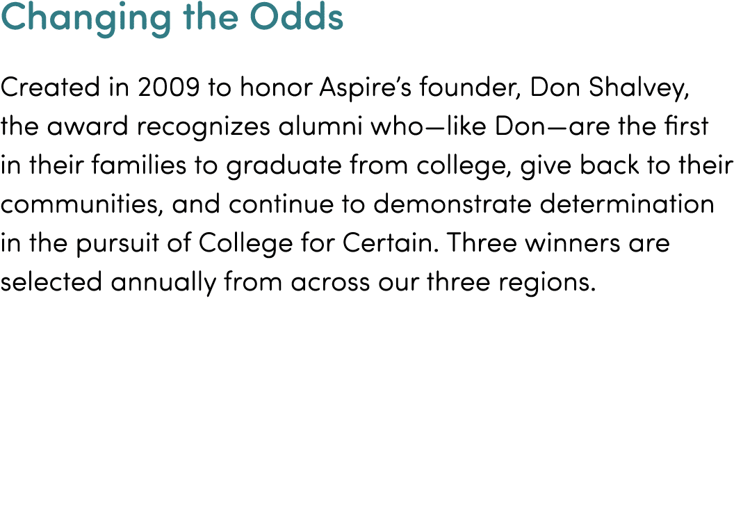 Changing the Odds Created in 2009 to honor Aspire s founder, Don Shalvey, the award recognizes alumni who—like Don—ar   