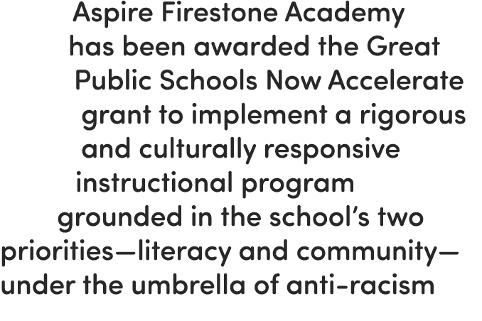 Aspire Firestone Academy has been awarded the Great Public Schools Now Accelerate grant to implement a rigorous and c   
